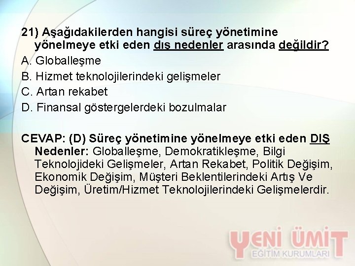 21) Aşağıdakilerden hangisi süreç yönetimine yönelmeye etki eden dış nedenler arasında değildir? A. Globalleşme