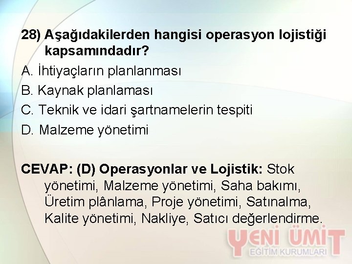 28) Aşağıdakilerden hangisi operasyon lojistiği kapsamındadır? A. İhtiyaçların planlanması B. Kaynak planlaması C. Teknik