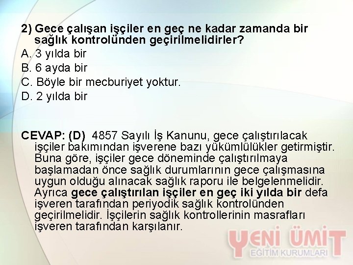 2) Gece çalışan işçiler en geç ne kadar zamanda bir sağlık kontrolünden geçirilmelidirler? A.