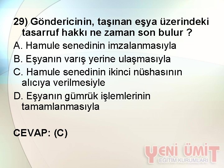 29) Göndericinin, taşınan eşya üzerindeki tasarruf hakkı ne zaman son bulur ? A. Hamule