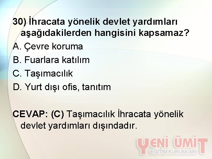 30) İhracata yönelik devlet yardımları aşağıdakilerden hangisini kapsamaz? A. Çevre koruma B. Fuarlara katılım