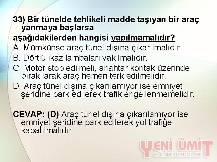 33) Bir tünelde tehlikeli madde taşıyan bir araç yanmaya başlarsa aşağıdakilerden hangisi yapılmamalıdır? A.