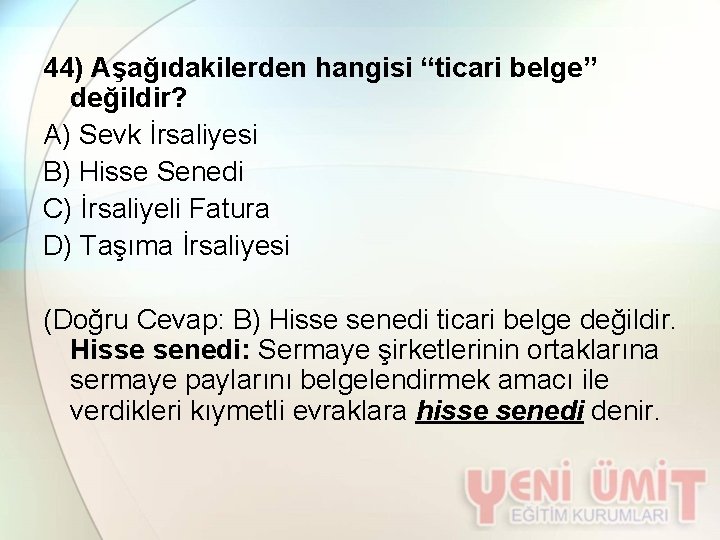 44) Aşağıdakilerden hangisi “ticari belge” değildir? A) Sevk İrsaliyesi B) Hisse Senedi C) İrsaliyeli