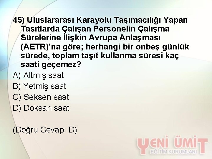 45) Uluslararası Karayolu Taşımacılığı Yapan Taşıtlarda Çalışan Personelin Çalışma Sürelerine İlişkin Avrupa Anlaşması (AETR)’na