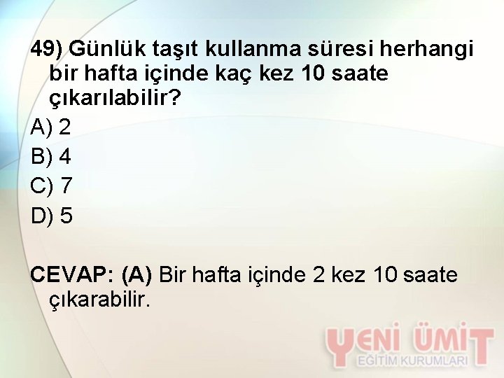 49) Günlük taşıt kullanma süresi herhangi bir hafta içinde kaç kez 10 saate çıkarılabilir?