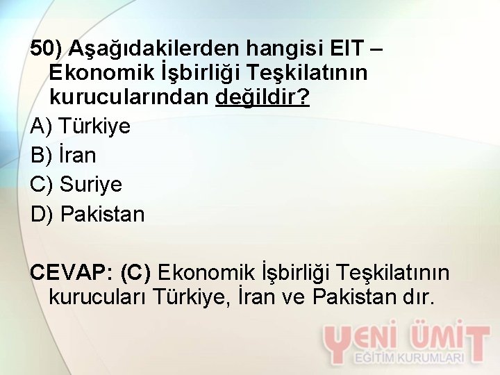 50) Aşağıdakilerden hangisi EIT – Ekonomik İşbirliği Teşkilatının kurucularından değildir? A) Türkiye B) İran