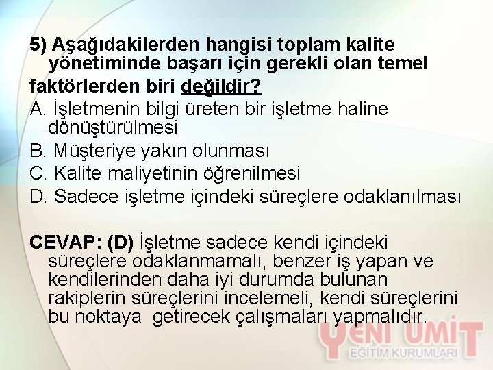 5) Aşağıdakilerden hangisi toplam kalite yönetiminde başarı için gerekli olan temel faktörlerden biri değildir?