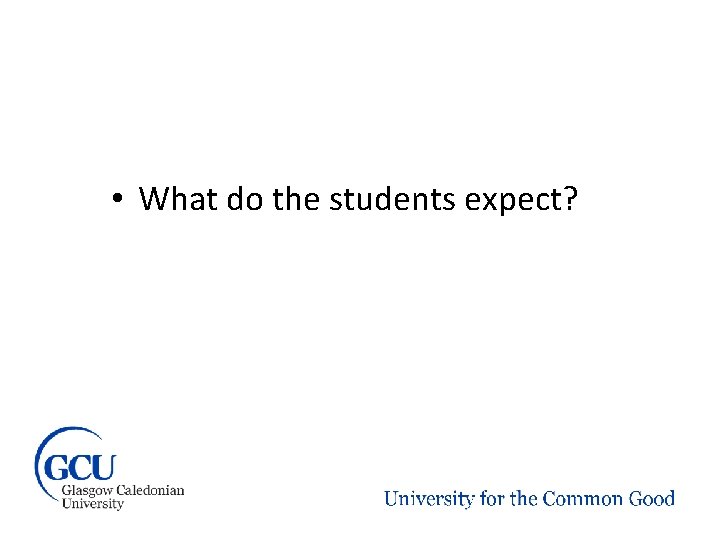 • What do the students expect? • What do the students expect?