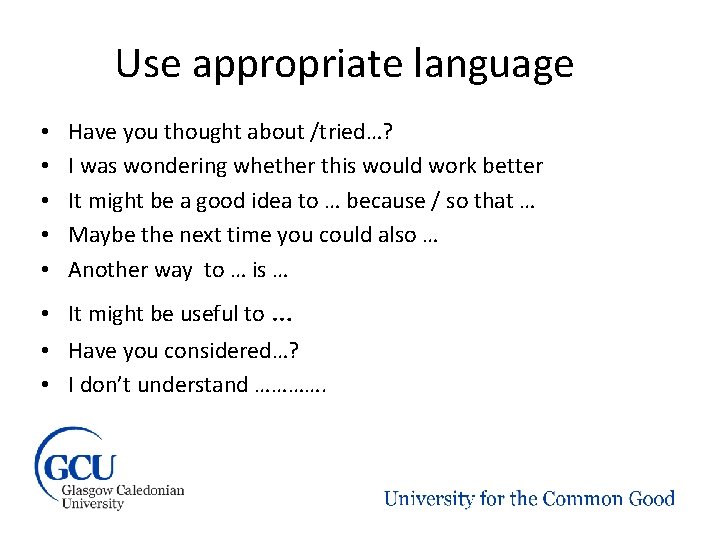 Use appropriate language • • • Have you thought about /tried…? I was wondering