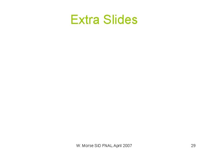 Extra Slides W. Morse Si. D FNAL April 2007 29 