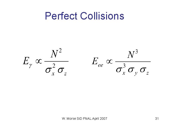 Perfect Collisions W. Morse Si. D FNAL April 2007 31 