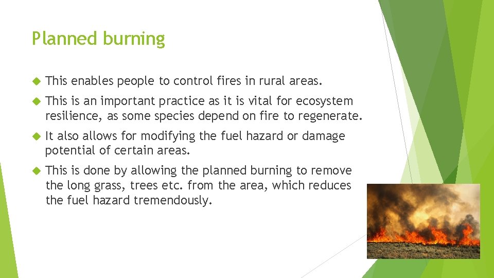 Planned burning This enables people to control fires in rural areas. This is an
