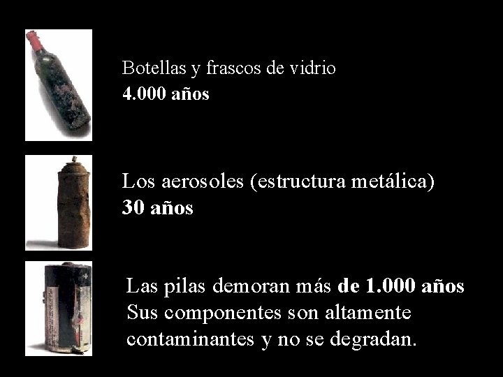 Botellas y frascos de vidrio 4. 000 años Los aerosoles (estructura metálica) 30 años