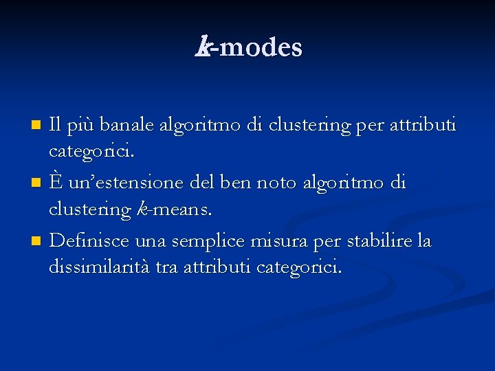 k-modes Il più banale algoritmo di clustering per attributi categorici. n È un’estensione del