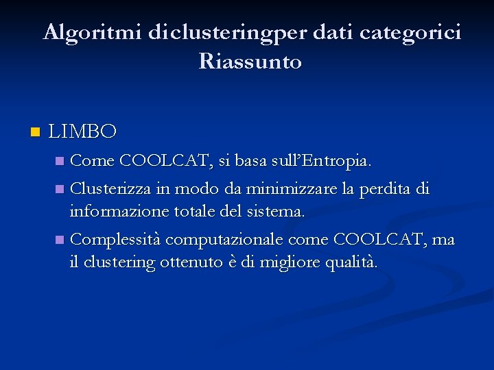 Algoritmi di clusteringper dati categorici Riassunto n LIMBO Come COOLCAT, si basa sull’Entropia. n