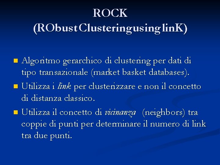 ROCK (RObust Clusteringusing lin. K) Algoritmo gerarchico di clustering per dati di tipo transazionale