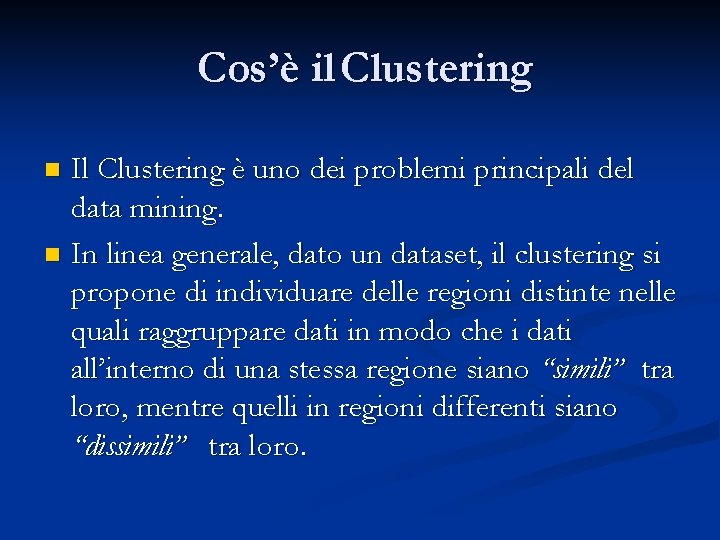 Cos’è il Clustering Il Clustering è uno dei problemi principali del data mining. n