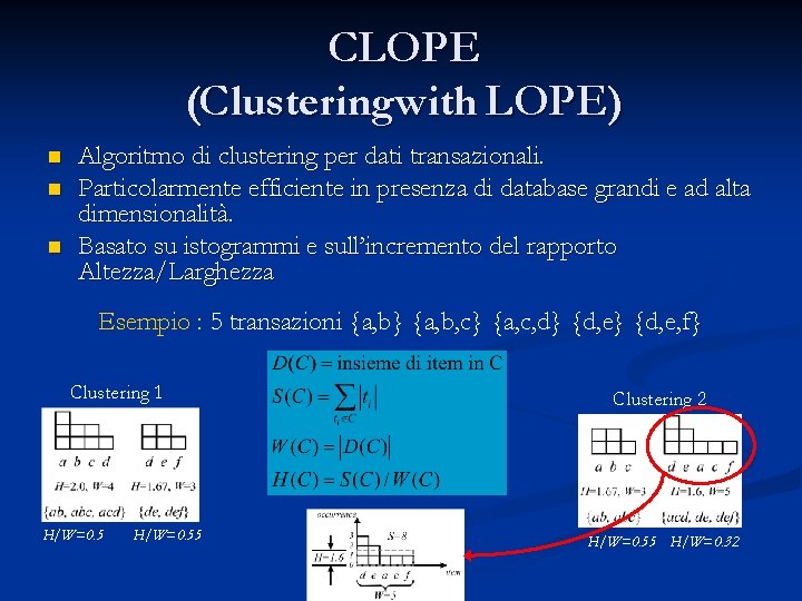 CLOPE (Clusteringwith LOPE) n n n Algoritmo di clustering per dati transazionali. Particolarmente efficiente