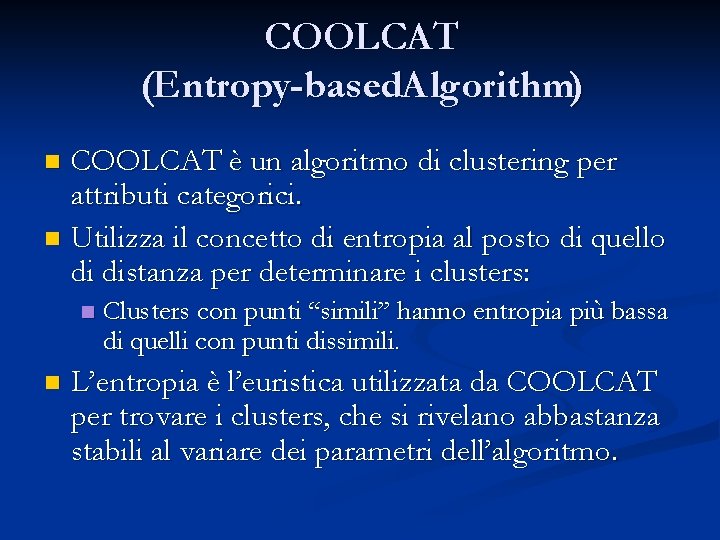 COOLCAT (Entropy-based. Algorithm) COOLCAT è un algoritmo di clustering per attributi categorici. n Utilizza