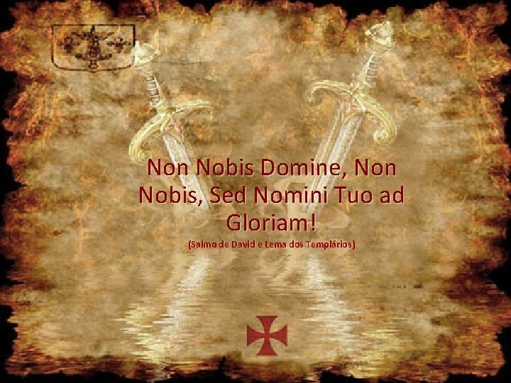 Non Nobis Domine, Non Nobis, Sed Nomini Tuo ad Gloriam! (Salmo de David e