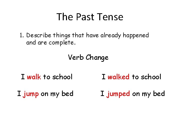The Past Tense 1. Describe things that have already happened and are complete. Verb