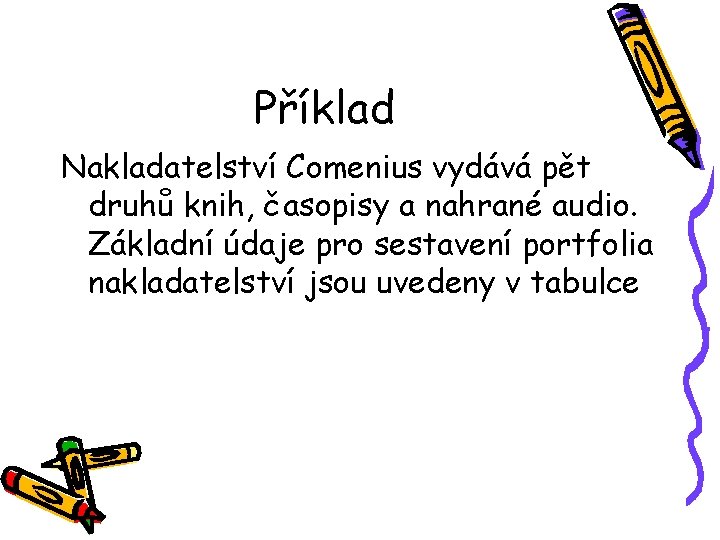 Příklad Nakladatelství Comenius vydává pět druhů knih, časopisy a nahrané audio. Základní údaje pro