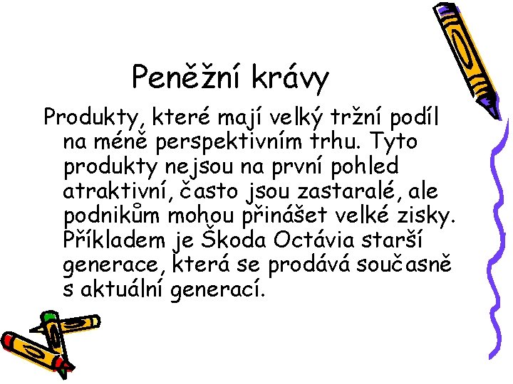 Peněžní krávy Produkty, které mají velký tržní podíl na méně perspektivním trhu. Tyto produkty