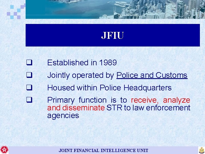 JFIU q Established in 1989 q Jointly operated by Police and Customs q Housed