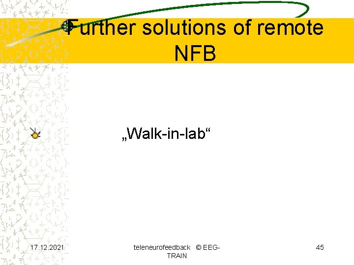Further solutions of remote NFB „Walk-in-lab“ 17. 12. 2021 teleneurofeedback © EEGTRAIN 45 