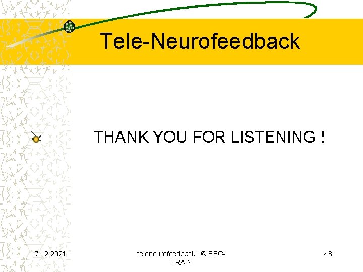 Tele-Neurofeedback THANK YOU FOR LISTENING ! 17. 12. 2021 teleneurofeedback © EEGTRAIN 48 