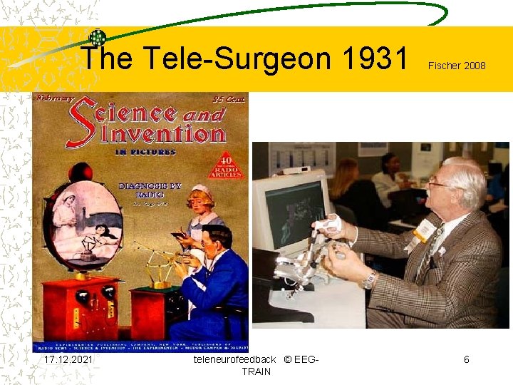 The Tele-Surgeon 1931 17. 12. 2021 teleneurofeedback © EEGTRAIN Fischer 2008 6 