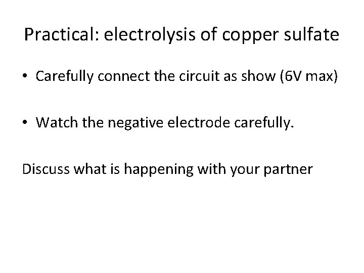 Practical: electrolysis of copper sulfate • Carefully connect the circuit as show (6 V