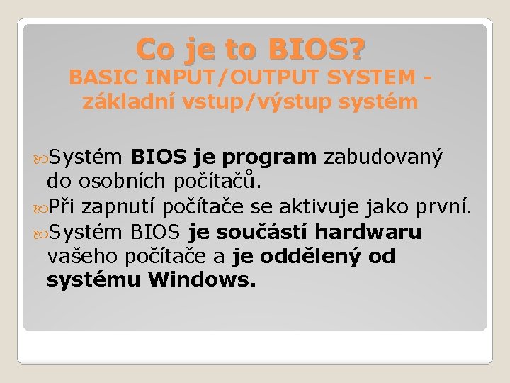 Co je to BIOS? BASIC INPUT/OUTPUT SYSTEM základní vstup/výstup systém Systém BIOS je program