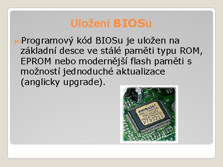 Uložení BIOSu Programový kód BIOSu je uložen na základní desce ve stálé paměti typu