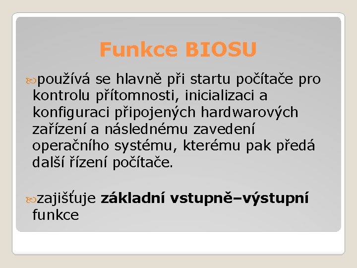 Funkce BIOSU používá se hlavně při startu počítače pro kontrolu přítomnosti, inicializaci a konfiguraci