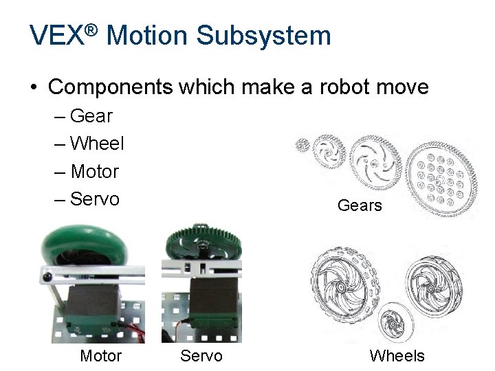 VEX® Motion Subsystem • Components which make a robot move – Gear – Wheel