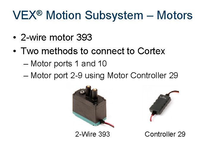 VEX® Motion Subsystem – Motors • 2 -wire motor 393 • Two methods to