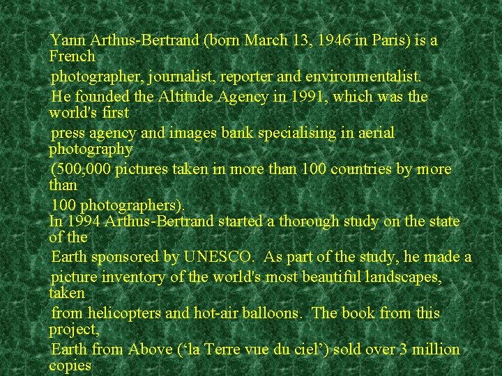 Yann Arthus-Bertrand (born March 13, 1946 in Paris) is a French photographer, journalist, reporter