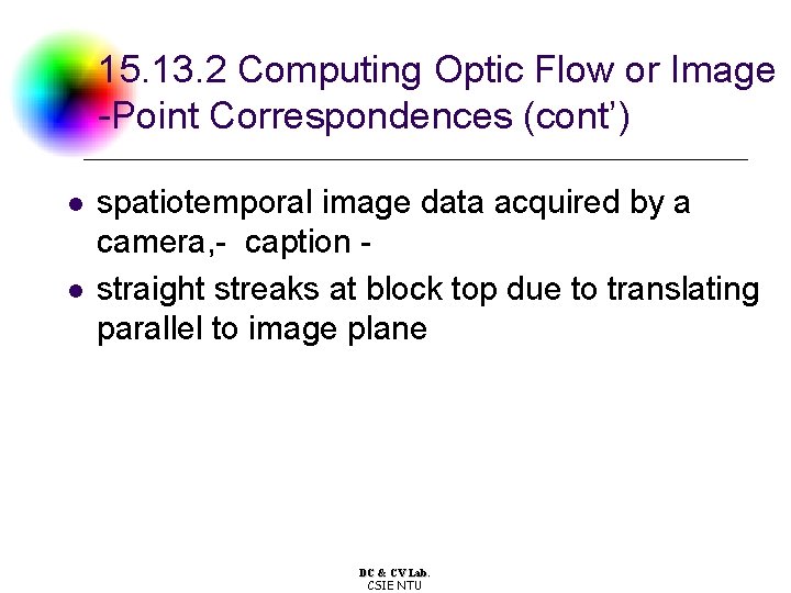 15. 13. 2 Computing Optic Flow or Image -Point Correspondences (cont’) l l spatiotemporal 15. 13. 2 Computing Optic Flow or Image -Point Correspondences (cont’) l l spatiotemporal