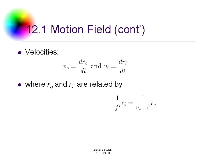 12. 1 Motion Field (cont’) l Velocities: l where ro and ri are related 12. 1 Motion Field (cont’) l Velocities: l where ro and ri are related