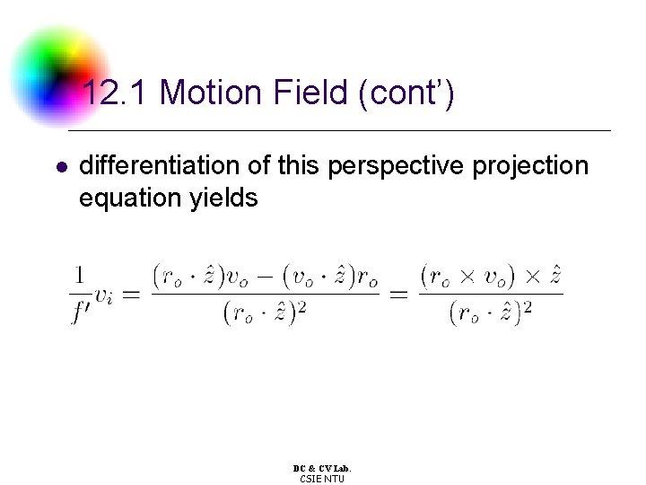12. 1 Motion Field (cont’) l differentiation of this perspective projection equation yields DC 12. 1 Motion Field (cont’) l differentiation of this perspective projection equation yields DC