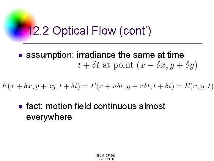12. 2 Optical Flow (cont’) l assumption: irradiance the same at time l fact: 12. 2 Optical Flow (cont’) l assumption: irradiance the same at time l fact: