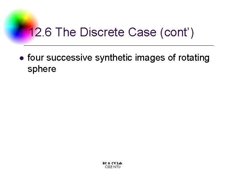 12. 6 The Discrete Case (cont’) l four successive synthetic images of rotating sphere 12. 6 The Discrete Case (cont’) l four successive synthetic images of rotating sphere
