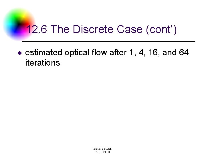 12. 6 The Discrete Case (cont’) l estimated optical flow after 1, 4, 16, 12. 6 The Discrete Case (cont’) l estimated optical flow after 1, 4, 16,