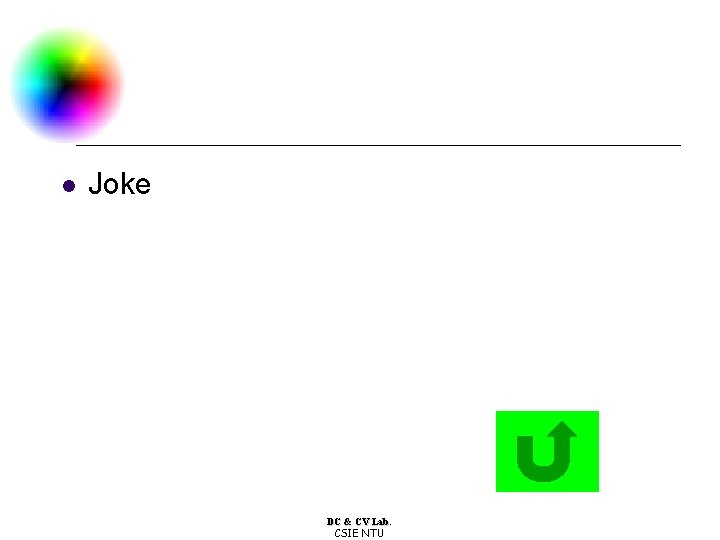 l Joke DC & CV Lab. CSIE NTU l Joke DC & CV Lab. CSIE NTU