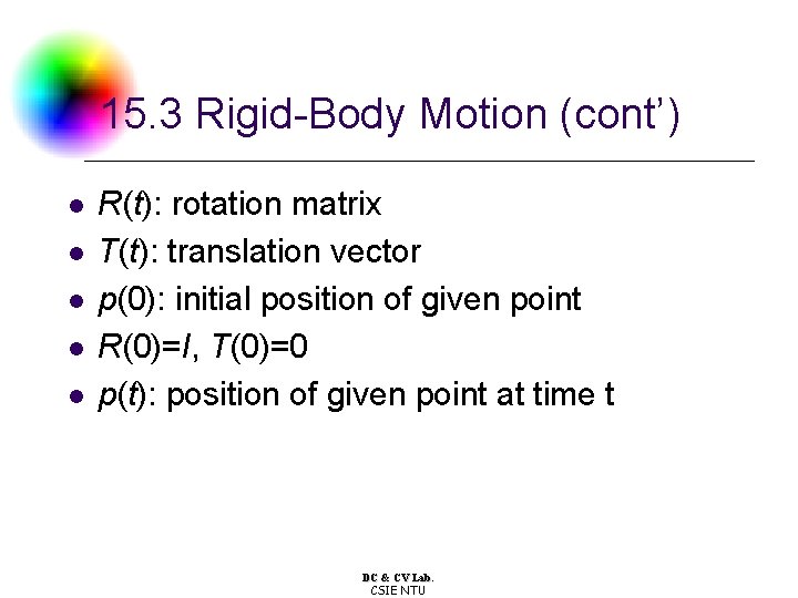 15. 3 Rigid-Body Motion (cont’) l l l R(t): rotation matrix T(t): translation vector 15. 3 Rigid-Body Motion (cont’) l l l R(t): rotation matrix T(t): translation vector