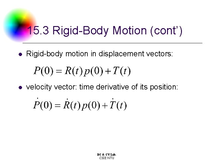15. 3 Rigid-Body Motion (cont’) l Rigid-body motion in displacement vectors: l velocity vector: 15. 3 Rigid-Body Motion (cont’) l Rigid-body motion in displacement vectors: l velocity vector:
