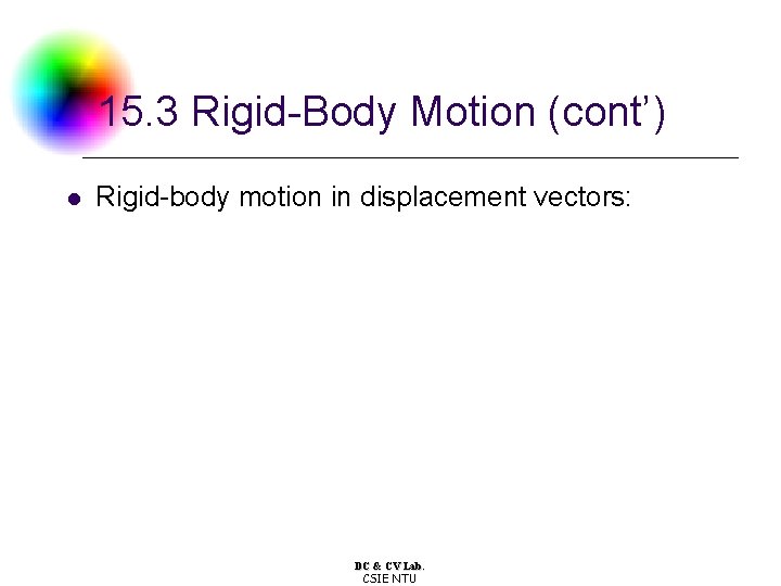 15. 3 Rigid-Body Motion (cont’) l Rigid-body motion in displacement vectors: DC & CV 15. 3 Rigid-Body Motion (cont’) l Rigid-body motion in displacement vectors: DC & CV