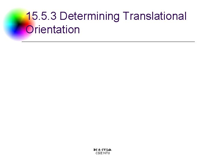 15. 5. 3 Determining Translational Orientation DC & CV Lab. CSIE NTU 15. 5. 3 Determining Translational Orientation DC & CV Lab. CSIE NTU