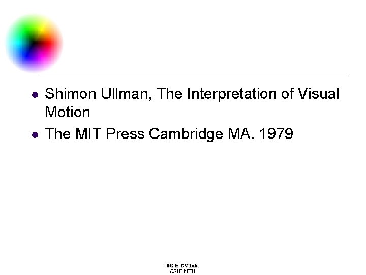 l l Shimon Ullman, The Interpretation of Visual Motion The MIT Press Cambridge MA. l l Shimon Ullman, The Interpretation of Visual Motion The MIT Press Cambridge MA.